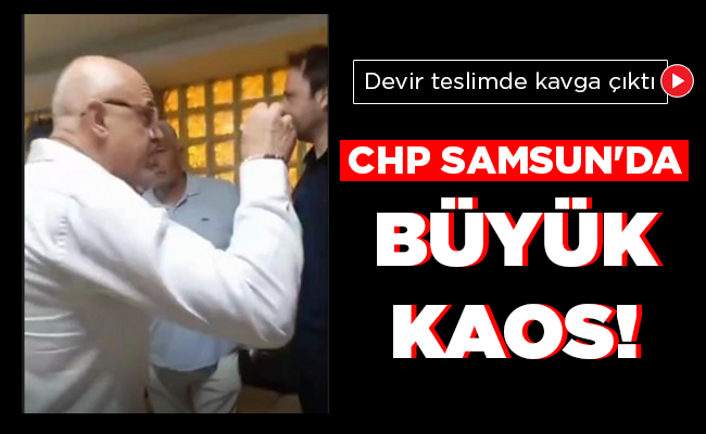 CHP SAMSUN’DA BÜYÜK KAOS!