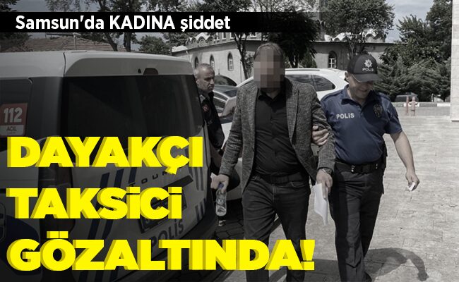 DAYAKÇI TAKSİCİ GÖZALTINDA!