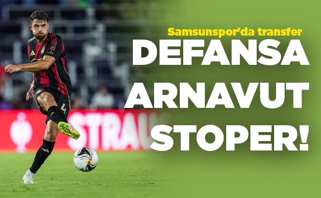Samsunspor’da transfer  DEFANSA ARNAVUT STOPER!