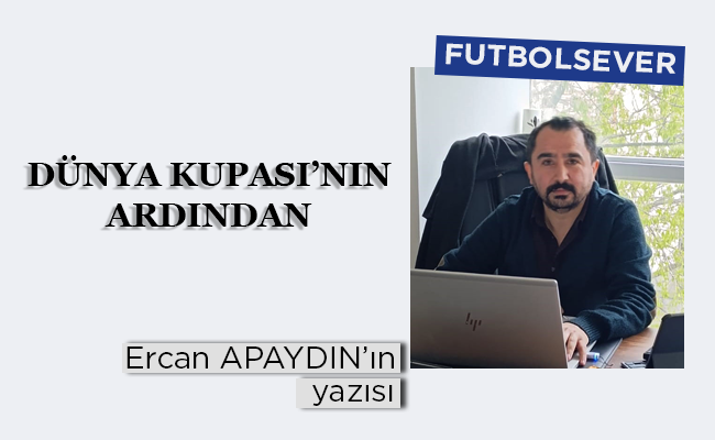 DÜNYA KUPASI’NIN ARDINDAN