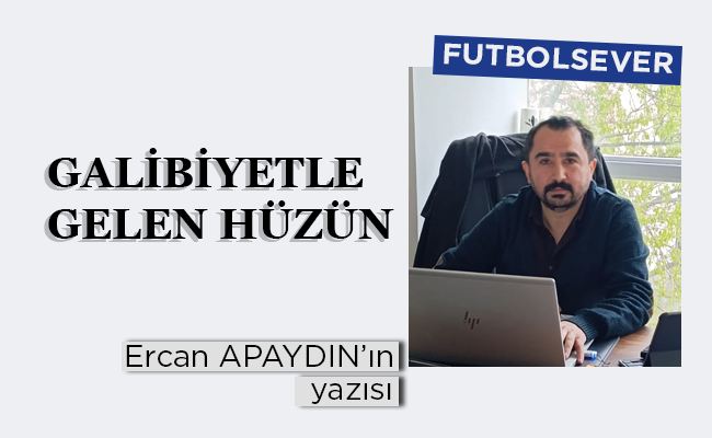GALİBİYETLE GELEN HÜZÜN