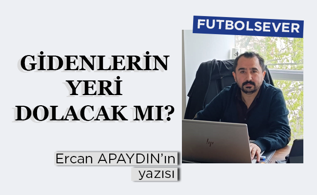 GİDENLERİN YERİ DOLACAK MI?