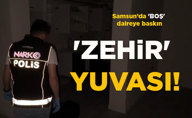 Samsun’da ‘BOŞ’ daireye baskın  ‘ZEHİR’ YUVASI!