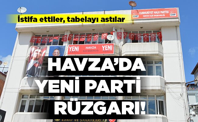 İstifa ettiler, tabelayı astılar  HAVZA’DA YENİ PARTİ  RÜZGARI!