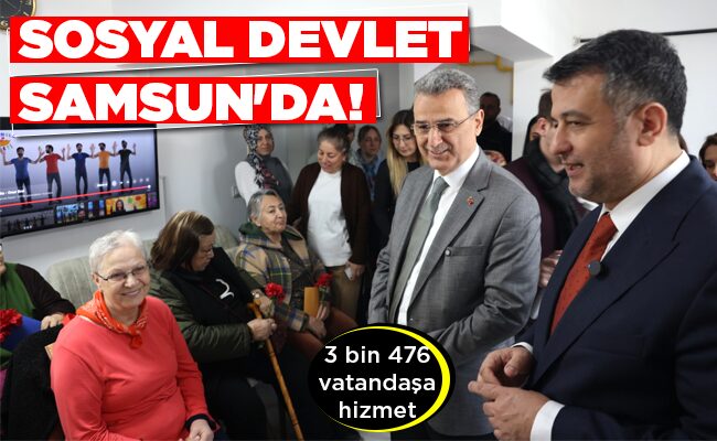 SOSYAL DEVLET SAMSUN’DA!