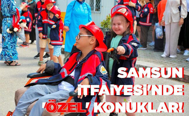 SAMSUN İTFAİYESİ’NDE ‘ÖZEL’ KONUKLAR!