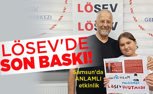 Samsun’da ANLAMLI etkinlik  LÖSEV’DE SON BASKI!