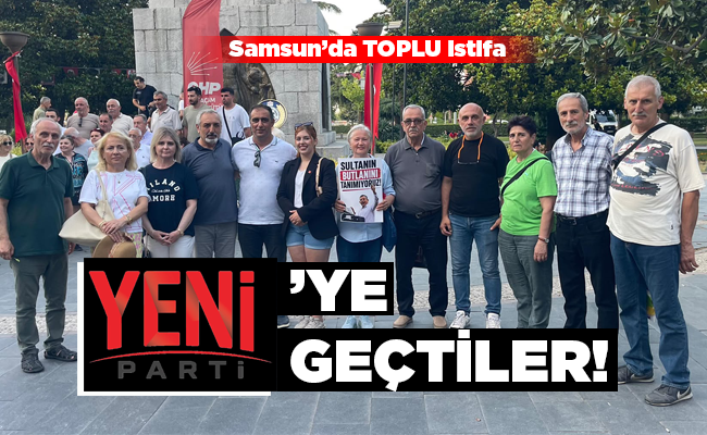 Samsun’da TOPLU istifa YENİ PARTİ’YE  GEÇTİLER!