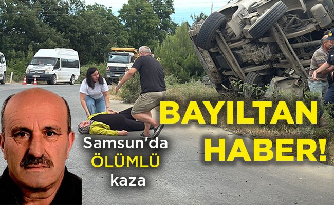 Samsun’da ÖLÜMLÜ kaza BAYILTAN HABER!