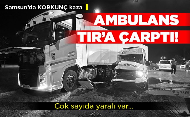 AMBULANS TIR’A ÇARPTI!