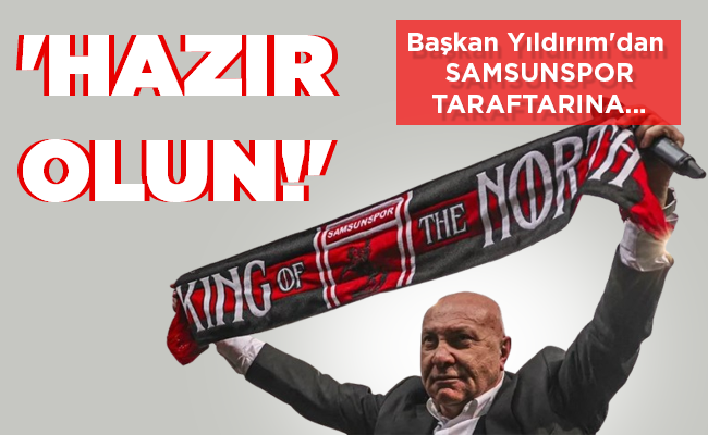 Başkan Yıldırım’dan  SAMSUNSPOR TARAFTARINA…  ‘HAZIR OLUN!’