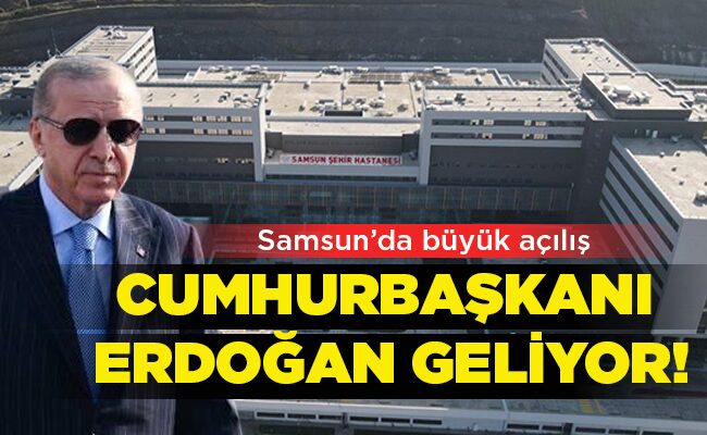Samsun’da büyük açılış  CUMHURBAŞKANI ERDOĞAN GELİYOR!