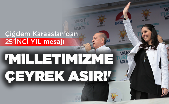 Çiğdem Karaaslan’dan 25’İNCİ YIL mesajı  ‘MİLLETİMİZME ÇEYREK ASIR!’