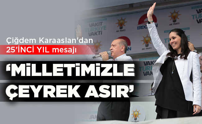 Çiğdem Karaaslan’dan 25’İNCİ YIL mesajı  ‘MİLLETİMİZLE ÇEYREK ASIR!’