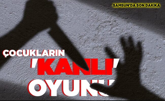 ÇOCUKLARIN ‘KANLI’ OYUNU!