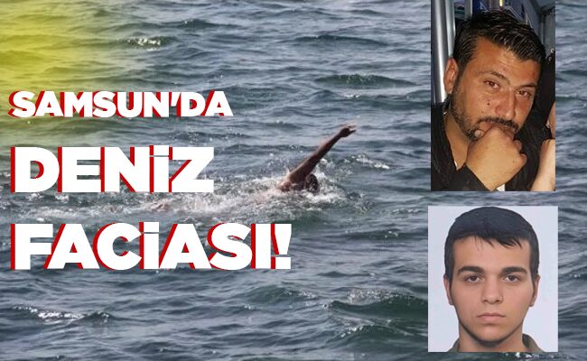 SAMSUN’DA DENİZ  FACİASI!