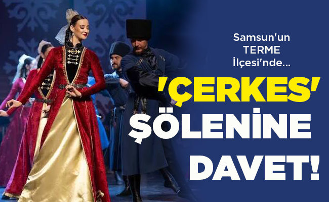 Samsun’un TERME İlçesi’nde…  ‘ÇERKES’   ŞÖLENİNE   DAVET!