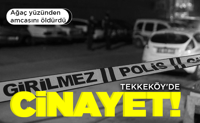 TEKKEKÖY’DE CİNAYET!