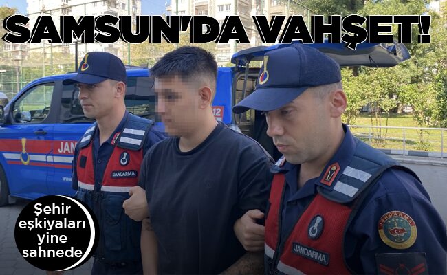 SAMSUN’DA VAHŞET!