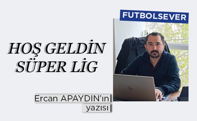 HOŞ GELDİN SÜPER LİG