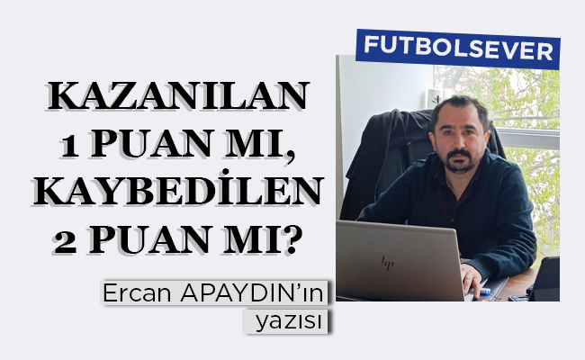 KAZANILAN 1 PUAN MI, KAYBEDİLEN 2 PUAN MI?