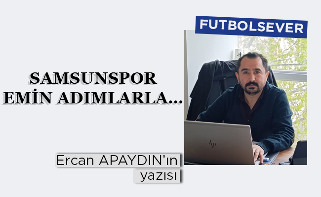 SAMSUNSPOR EMİN ADIMLARLA…