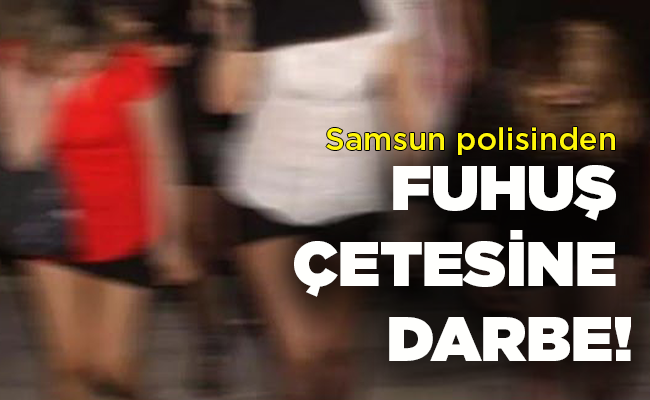 Samsun polisinden FUHUŞ ÇETESİNE DARBE!