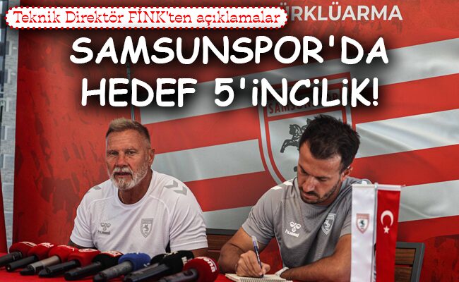 SAMSUNSPOR’DA HEDEF 5’İNCİLİK!