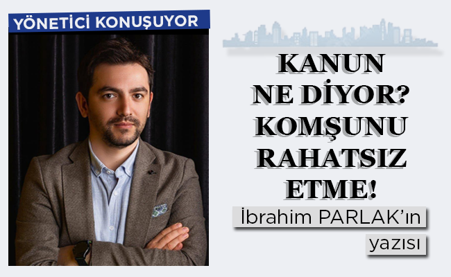 KANUN NE DİYOR? KOMŞUNU RAHATSIZ ETME!