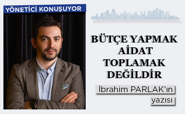 BÜTÇE YAPMAK AİDAT TOPLAMAK DEĞİLDİR