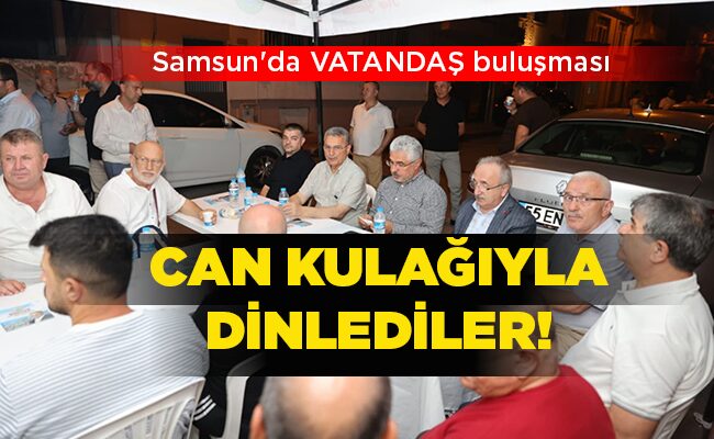 Samsun’da VATANDAŞ buluşması  CAN KULAĞIYLA DİNLEDİLER!