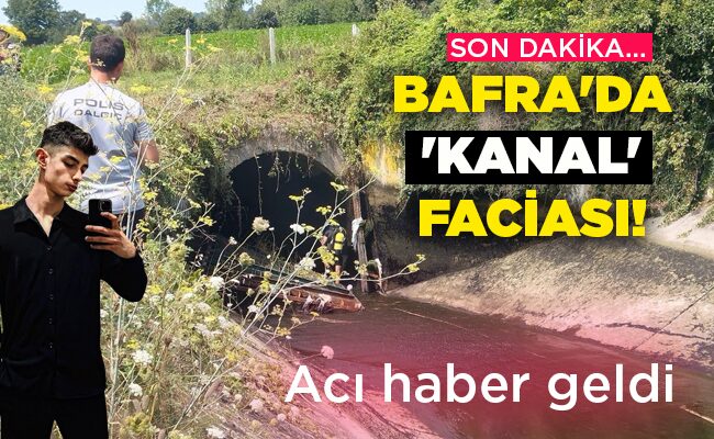 BAFRA’DA ‘KANAL’ FACİASI!