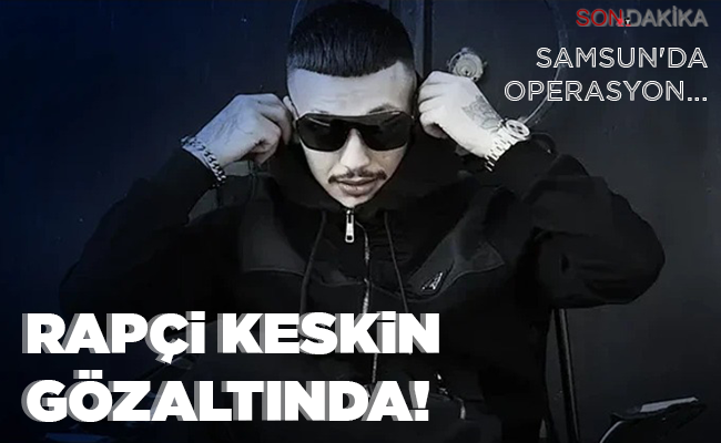 RAPÇİ KESKİN GÖZALTINDA!