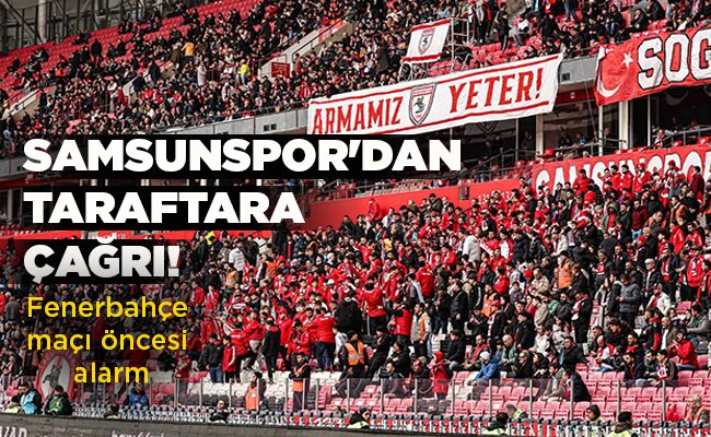 Fenerbahçe maçı öncesi alarm  SAMSUNSPOR’DAN TARAFTARA ÇAĞRI!