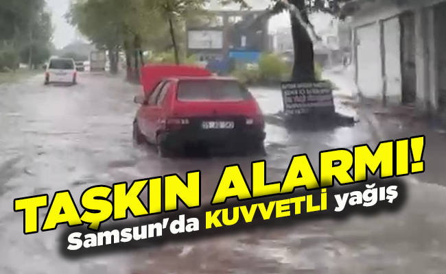 Samsun’da KUVVETLİ yağış  TAŞKIN ALARMI!