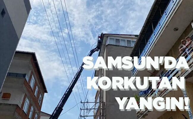 SAMSUN’DA KORKUTAN  YANGIN!