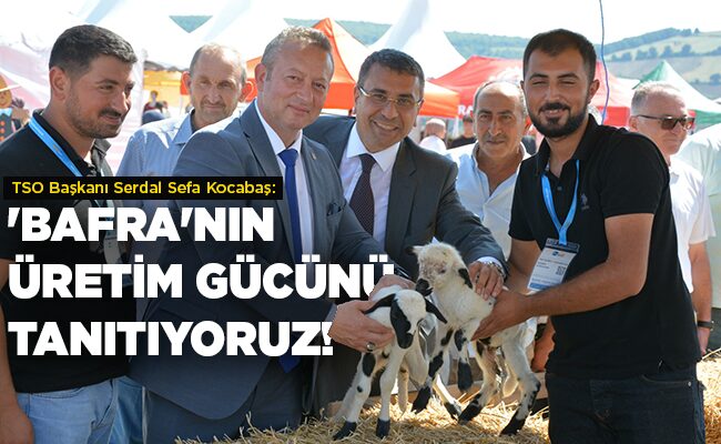 TSO Başkanı Serdal Sefa Kocabaş:  ‘BAFRA’NIN ÜRETİM GÜCÜNÜ TANITIYORUZ!’