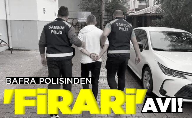 BAFRA POLİSİNDEN ‘FİRARİ’ AVI!