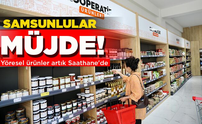 Yöresel ürünler artık Saathane’de  SAMSUNLULAR MÜJDE!