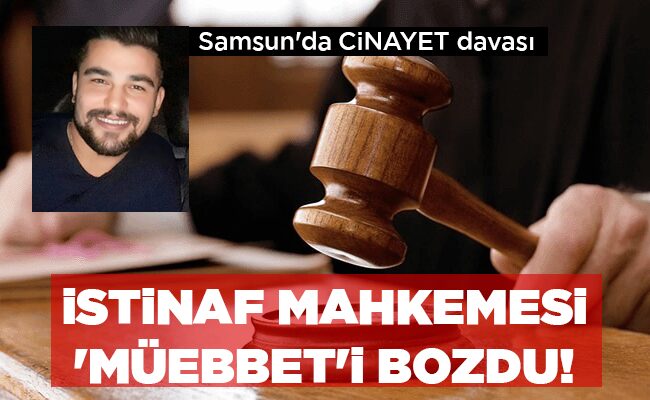 İSTİNAF MAHKEMESİ ‘MÜEBBET’İ  BOZDU!