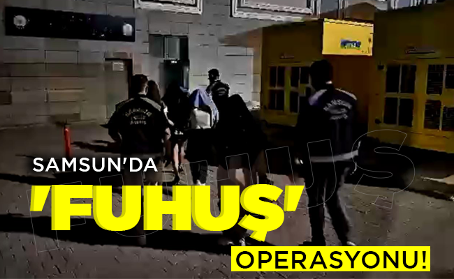 SAMSUN’DA ‘FUHUŞ’ OPERASYONU!