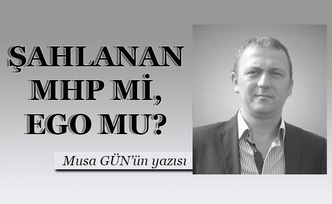 ŞAHLANAN MHP Mİ, EGO MU?