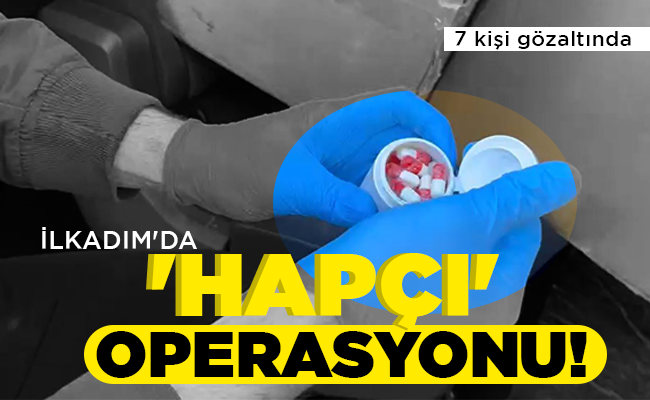 İLKADIM’DA ‘HAPÇI’ OPERASYONU!