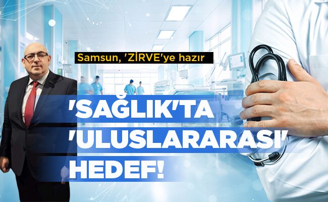 Samsun, ‘ZİRVE’ye hazır  ‘SAĞLIK’TA ‘ULUSLARARASI’ HEDEF!