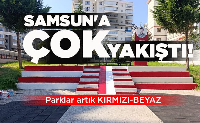 Parklar artık KIRMIZI-BEYAZ  SAMSUN’A ÇOK  YAKIŞTI