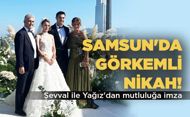 Şevval ile Yağız’dan mutluluğa imza  SAMSUN’DA GÖRKEMLİ NİKAH!