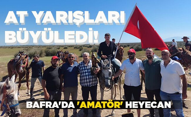 BAFRA’DA ‘AMATÖR’ HEYECAN  AT YARIŞLARI BÜYÜLEDİ!