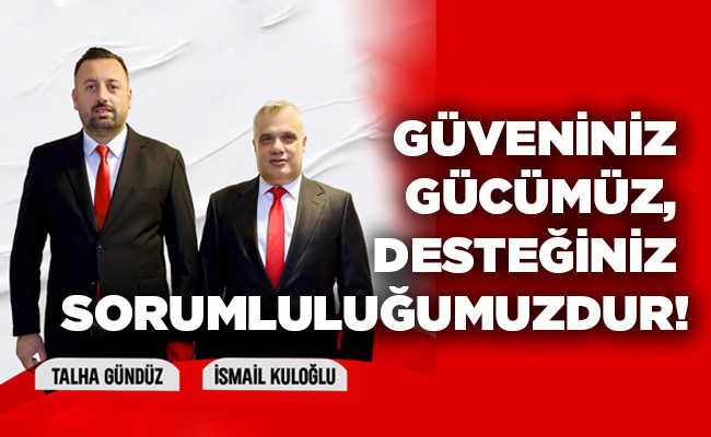 GÜVENİNİZ GÜCÜMÜZ, DESTEĞİNİZ SORUMLULUĞUMUZDUR!