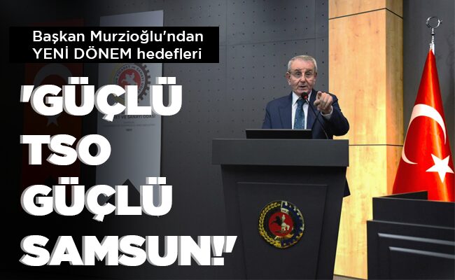 ‘GÜÇLÜ TSO GÜÇLÜ SAMSUN!’