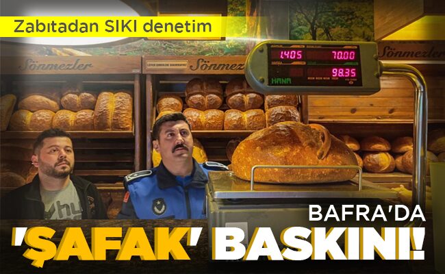 BAFRA’DA ‘ŞAFAK’ BASKINI!